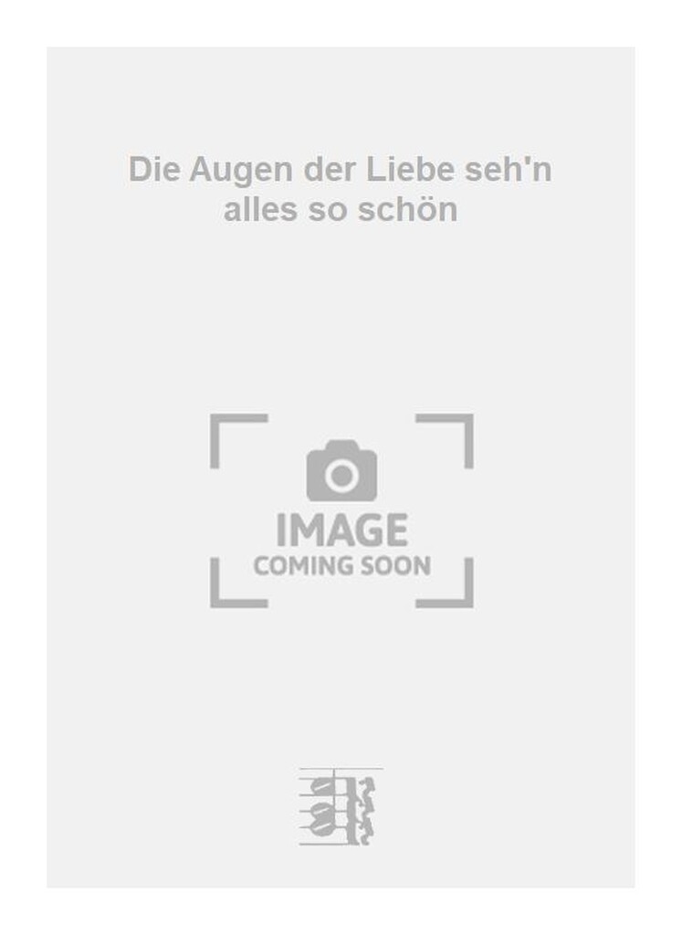 Die Augen der Liebe seh'n alles so schön
